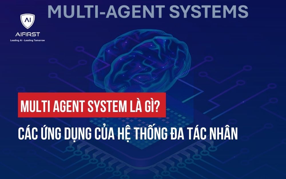 MULTI AGENT SYSTEM LÀ GÌ? CÁC ỨNG DỤNG CỦA HỆ THỐNG ĐA TÁC NHÂN